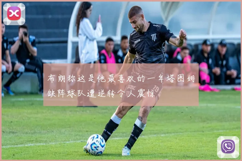 布朗称这是他最喜欢的一年塔图姆缺阵球队遭逆转令人震惊